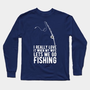 I Really Love It When My Wife Lets Me Go Fishing Long Sleeve T-Shirt